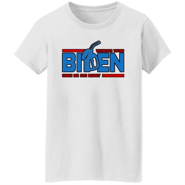 Whoever Voted Biden Owes Me Gas Money Shirt Joe Biden President