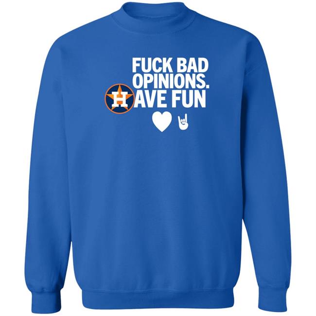 Emily Houston Astros Fuck Bad Opinion Have Fun Shirt