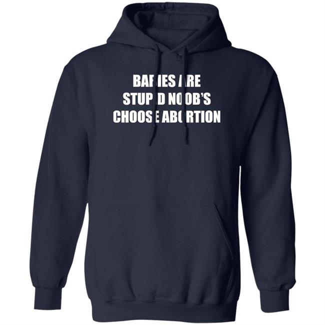 Babies Are Stupid Noob’s Choose Abortion Shirt Shirts Shirt Threatening Auras
