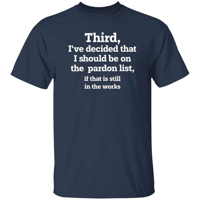 Grace Panetta Walter Hickey Third I've Decided That I Should Be On Pardon List If That Is Still In The Works Shirt