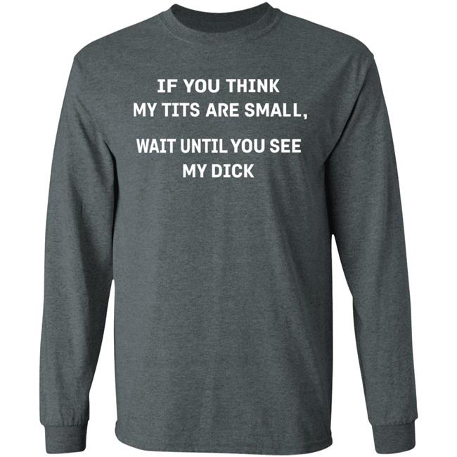 If You Think My Tits Are Small Wait Until You See My Dick Shirt Twinkbride