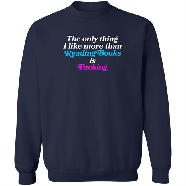 The Only Thing I Like More Than Reading Books Is Fucking Shirt Comfy Jr Merch