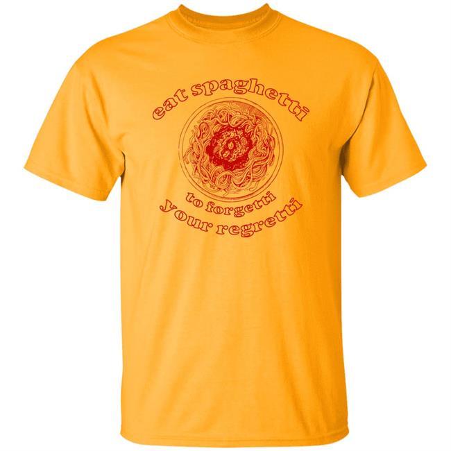 Shirts That Go Hard Eat Spaghetti To Forgetti Your Regretti Shirt