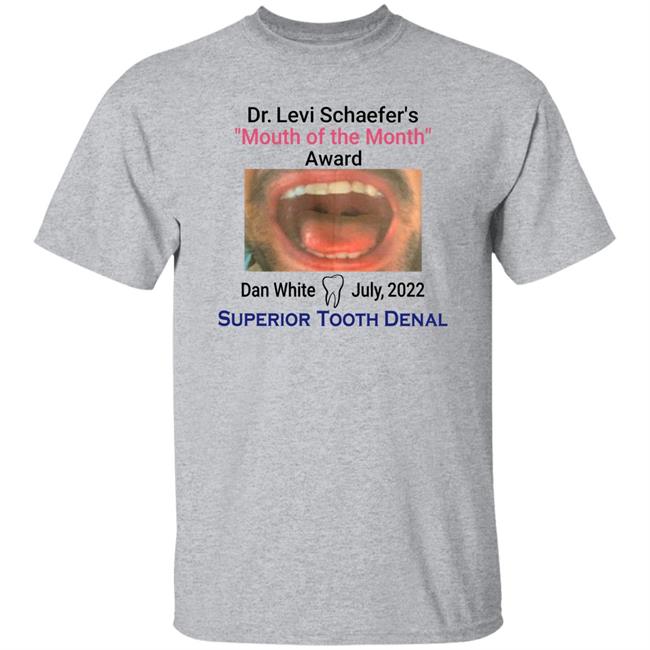 Mouth Of The Month Award Dan White July 2022 Superior Tooth Dental Shirt Dr Levi Schaefer's Mouth Of The Month Award Dan White Shirt