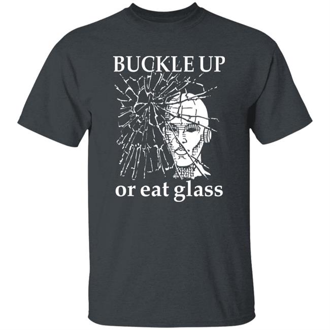 Buckle Up Or Eat Glass Shirt Shirts With Threatening Auras