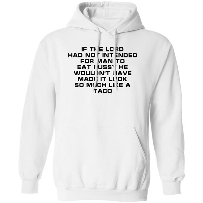 If The Load Had Not Intended For Man To Eat Pussy He Wouldn't Have Made It Look So Much Like A Taco Shirt Shirts That Go Hard