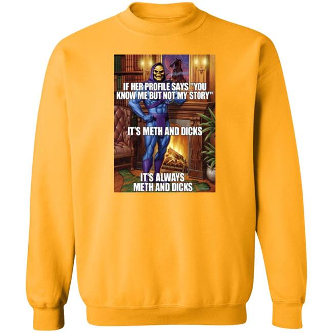 If Her Profile Says You Know Me But Not My Story It's Meth And Dicks Shirt Shirts That Go Hard