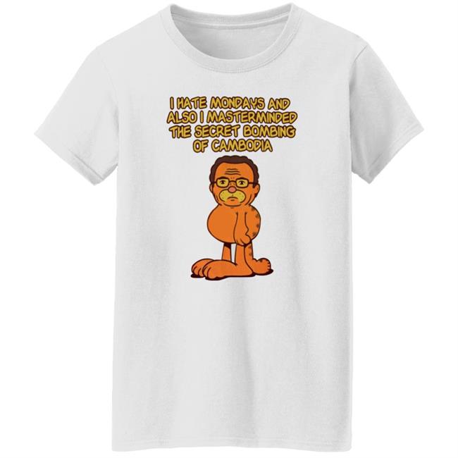 Garfield I Hate Mondays And Also I Mastermasded The Secret Bombing Of Cambidia Shirt
