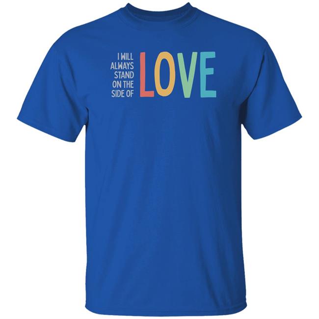 I Will Always Stand On The Side Of Love Shirt Heidiho Pavlovitzdesign Store