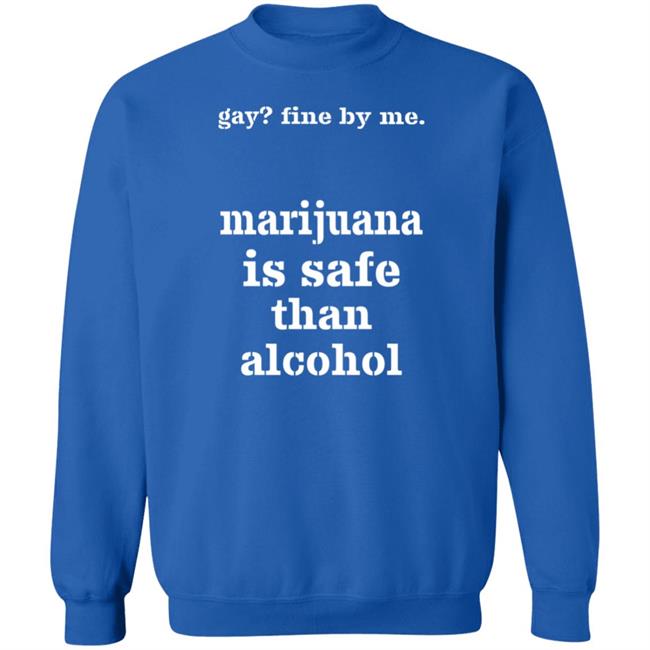 Shirts That Go Hard Fine By Me Marijuana Is Safer Than Alcohol Shirt
