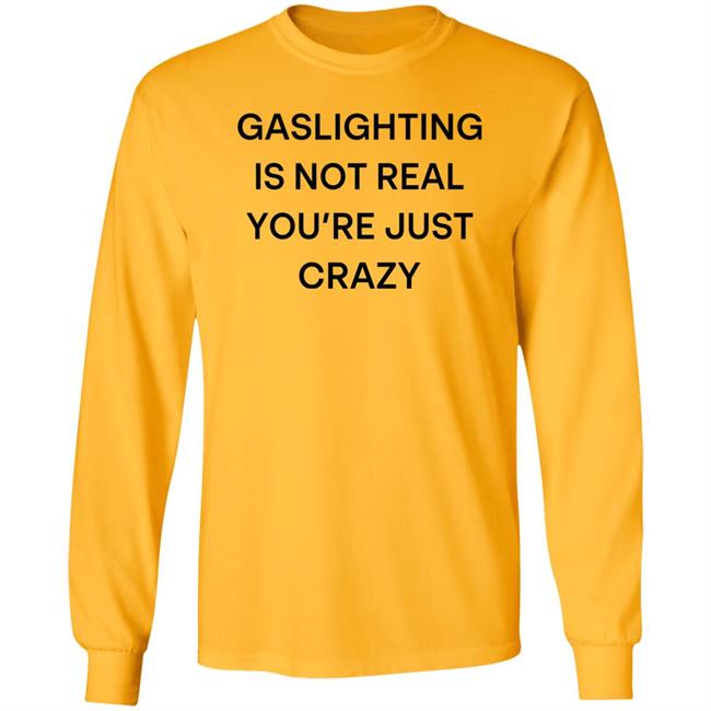 Snale Gaslighting Is Not Real You're Just Crazy Shirt