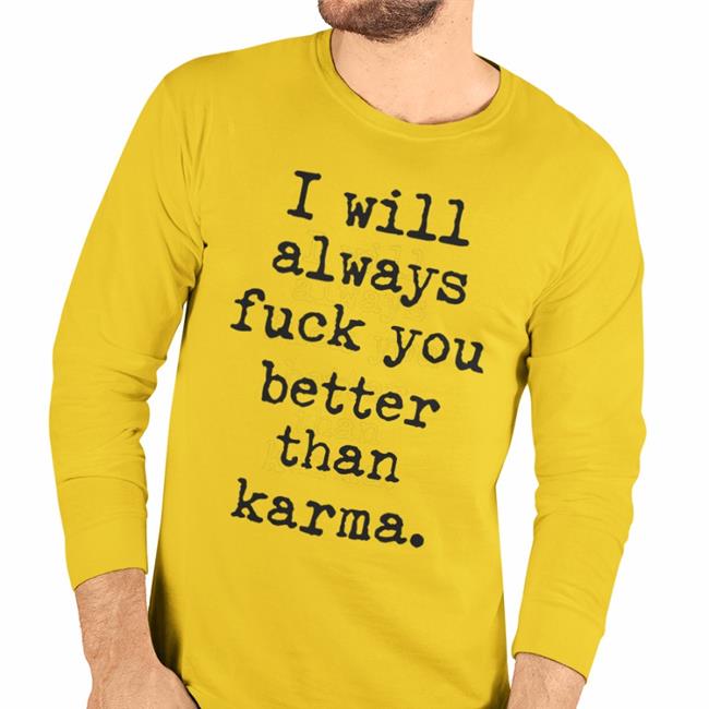 Shirts That Go Hard Shirtsthtgohard I Will Always Fuck You Better Than Karma T-Shirt