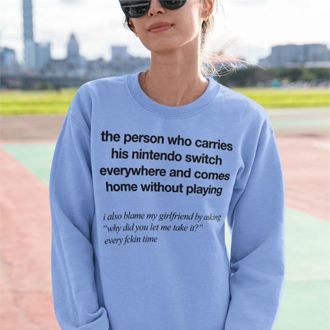 The Person Who Carries His Nintendo Switch Everywhere And Comes Home Without Playing Shirt