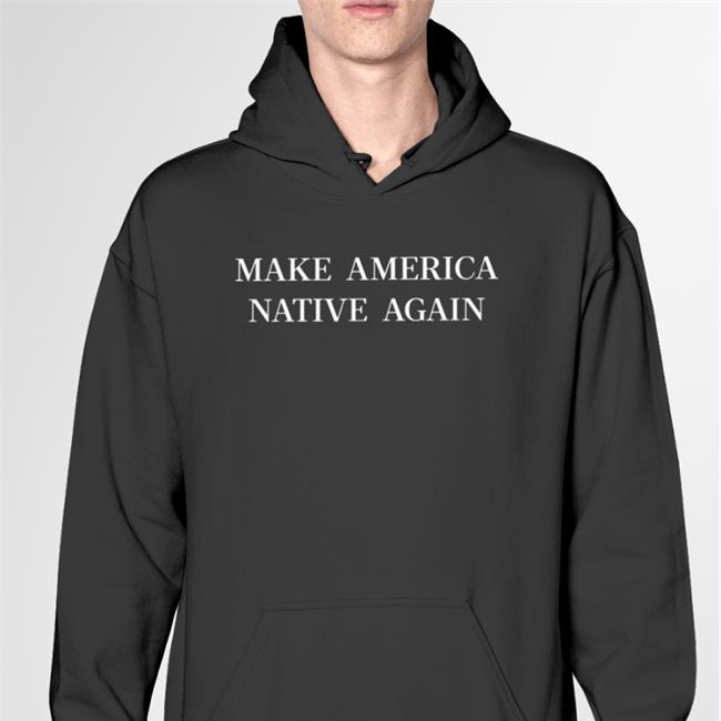 Make America Native Again Sweatshirt LakotaMan