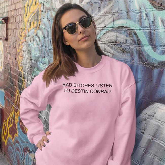 Destinconrad Bad Bitches Listen To Destin Conrad Sweatshirt White