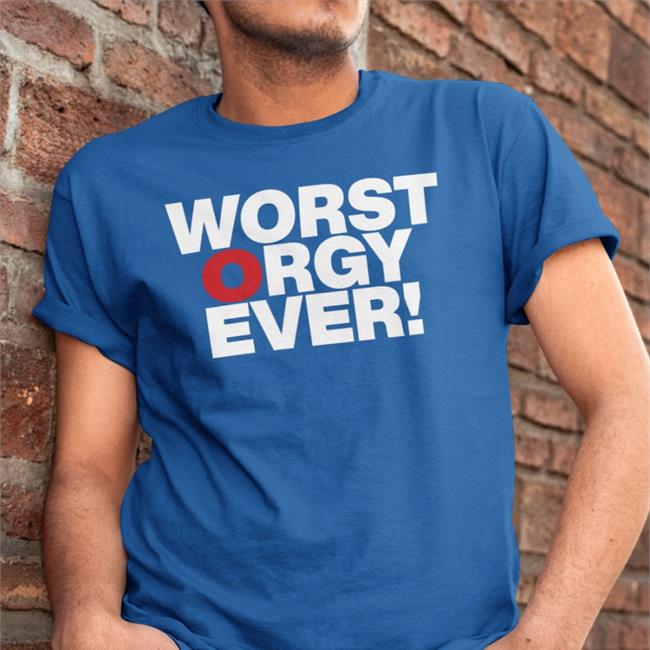 Worst Orgy Ever T Shirts