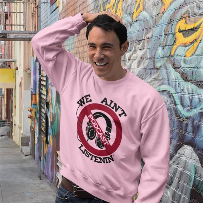 We Ain't Podcast Listenin T Shirt