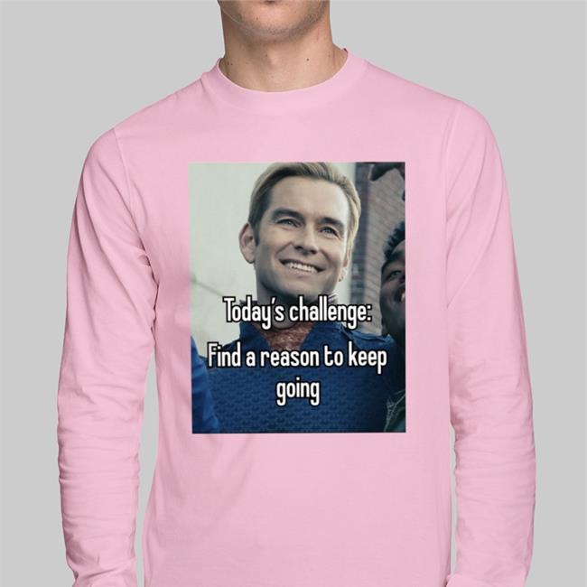 Quotes That Go Hard Today's Challenge Find A Reason To Keep Going T Shirts Quotesg0hard