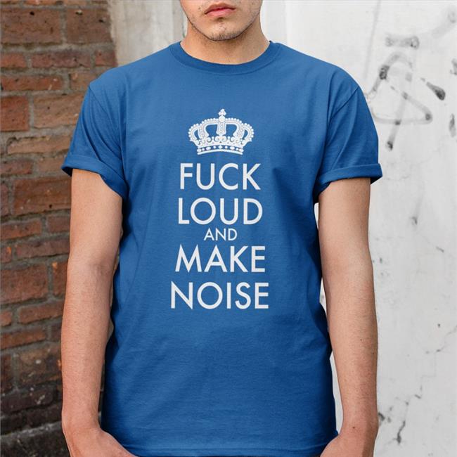 Shirts That Go Hard Fuck Loud And Make Noise Sweatshirt Shirtsthtgohard
