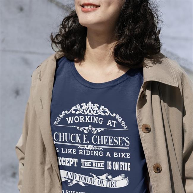 Working At Chuck E Cheese's Is Like Riding A Bike Except The Bike Is On Fire Shirt