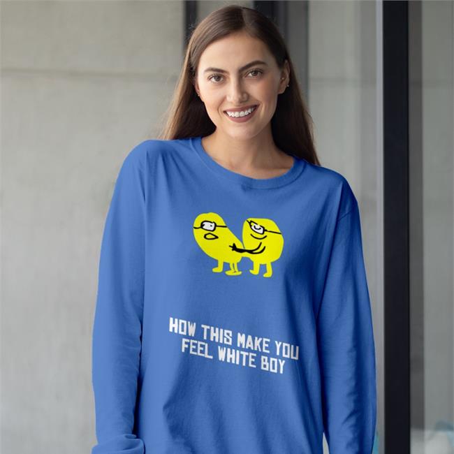 How This Make You Feel White Boy T Shirt