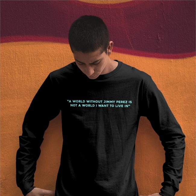 A World Without Jimmy Perez Is Not A World I Want To Live In Shirts Grey