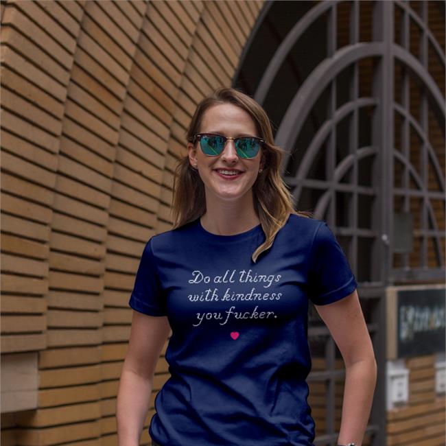 Wholesomememes Do All Things With Kindness You Fucker Shirt