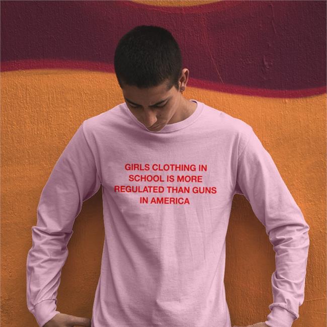 Girls Clothing In School Is More Regulated Than Guns In America Funny T Shirt