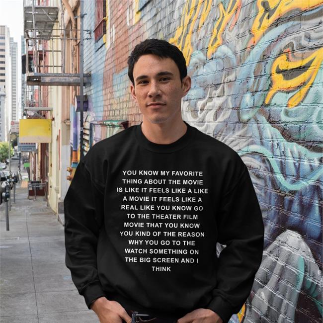 You Know My Favourite Thing About The Movie Is Like It Feels Like A Like Sweatshirt