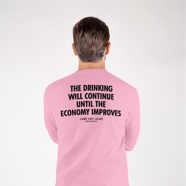 Shirts That Go Hard The Drinking Will Continue Until The Economy Improves Sweatshirt Shirtsthtgohard