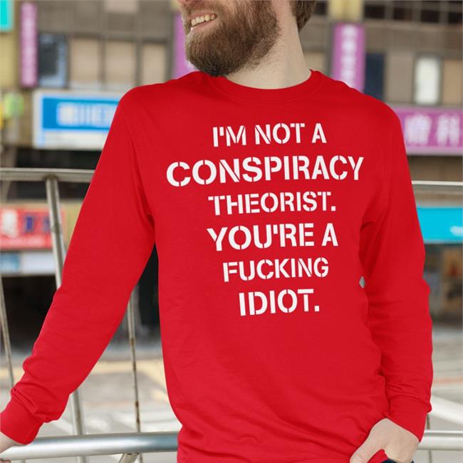 Crazy Chris I’M Not Conspiracy Theorist You’Re A Fucking Idiot Sweatshirt Black