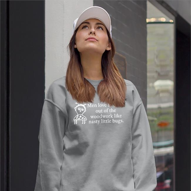 Men Love To Come Out Of The Woodwork Like Nasty Little Bugs Long Sleeve Tee
