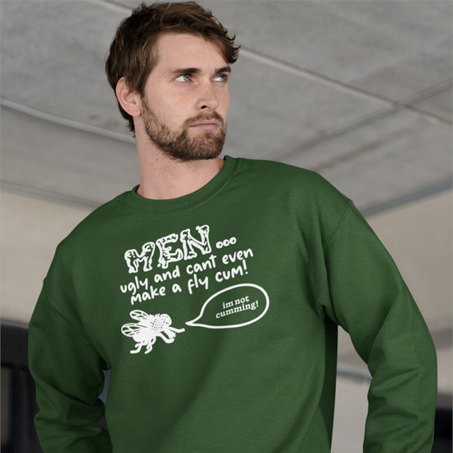 Men Ugly And Cant Even Make A Fly Cum Im Not Cumming Tees