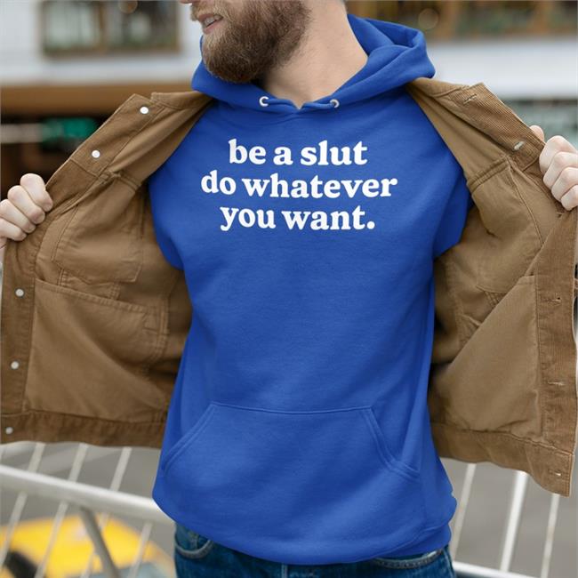 Shirts That Go Hard Be A Slut Do Whatever You Want T Shirt Shirtsthtgohard