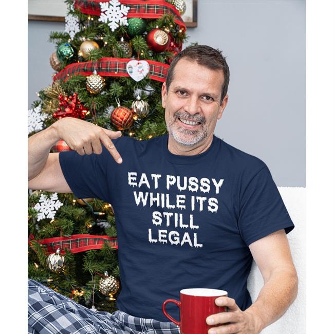 Shirts That Go Hard Thegoodshirts Merch Eat Pussy While It's Still Legal Shirt