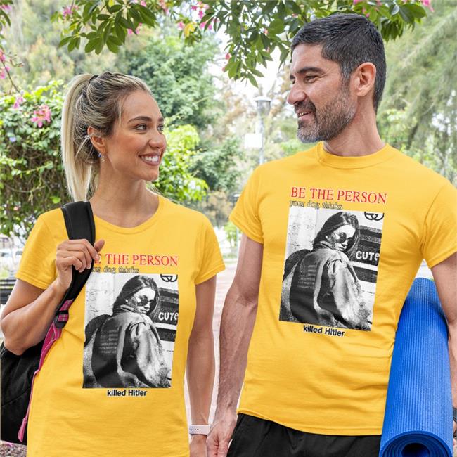 Be The Person Your Dog Thinks Killed Hitler Shirt Thegoodshirts