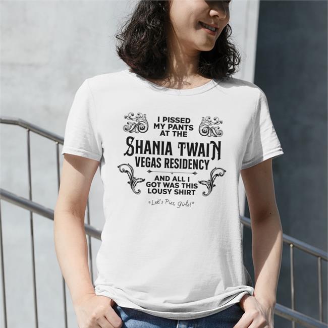 I Pissed My Pants At The Shania Twain Vegas Residency Shirts Jen Lewis