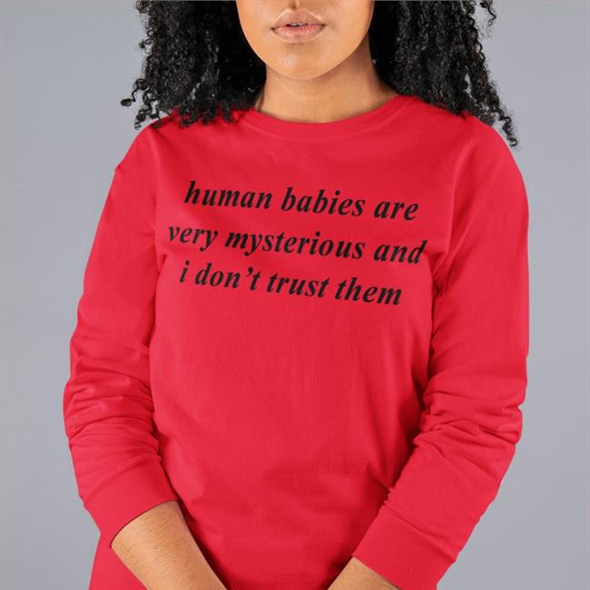 Weird Thrift Store Shirts Human Babies Are Very Mysterious And I Don't Trust Them Tee Shirts Strangethrift