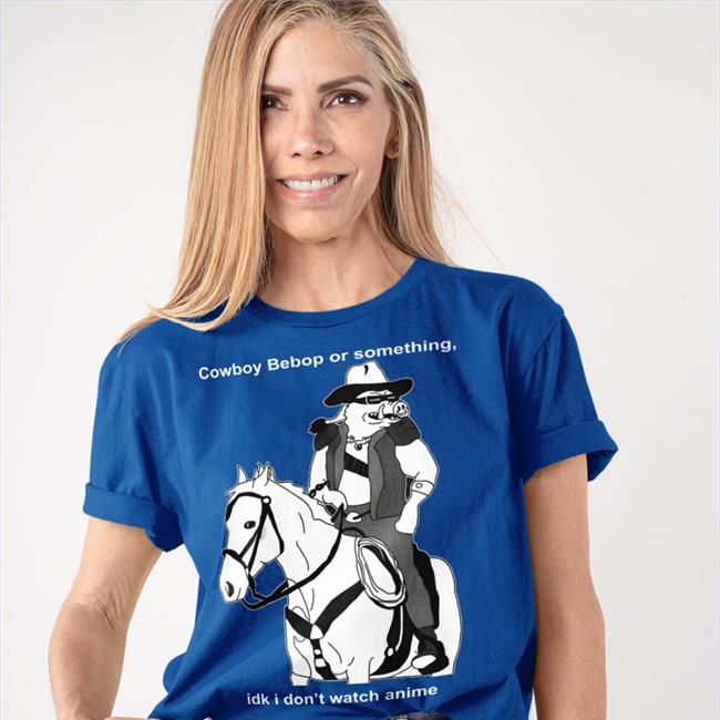 Cowboy Bebop Or Something Idk I Don't Watch Anime Tee Shirt