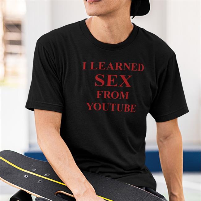 Shirtsthtgohard I Learned Sex From Youtube T-Shirt