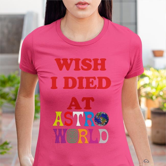Wish I Died At Astro World Tee WildKatBrazy