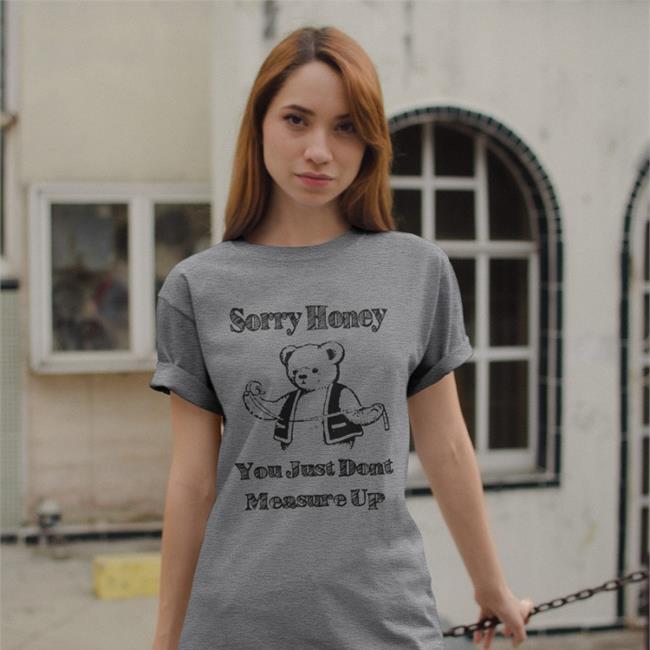 Sorry Honey You Just Don't Measure Up Shirt White