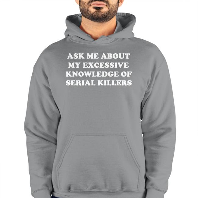 NalaThisIsFine Ask Me About My Excessive Knowledge Of Serial Killers T Shirt