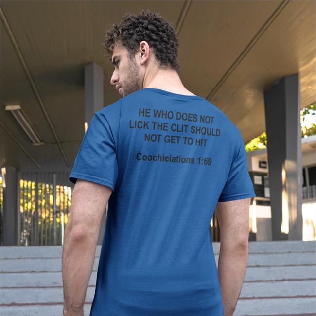 He Who Does Not Lick The Clit Should Not Get To Hit Coochielations 1 69 Tee Shirts That Go Hard