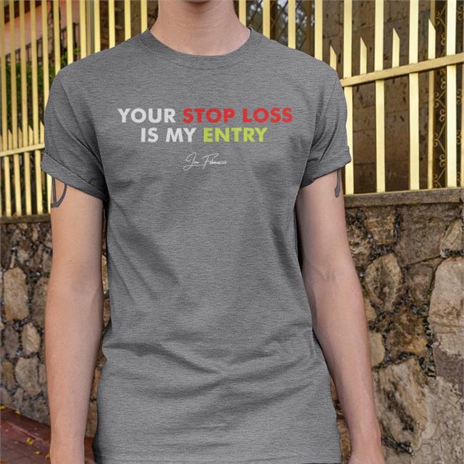 Jon Fibonacci Your Stop Loss Is My Entry Tee Shirts