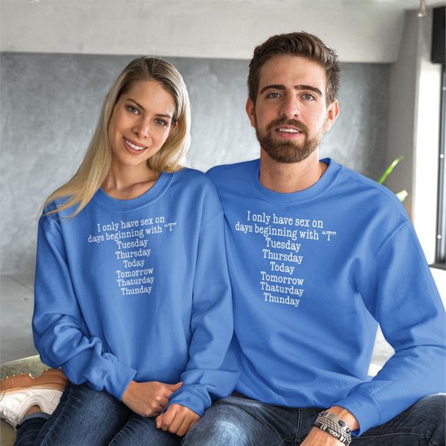 I Only Have Sex On Days Beginning With "T" Tuesday Thursday Today Tomorrow Thaturday Thunday Hoodie