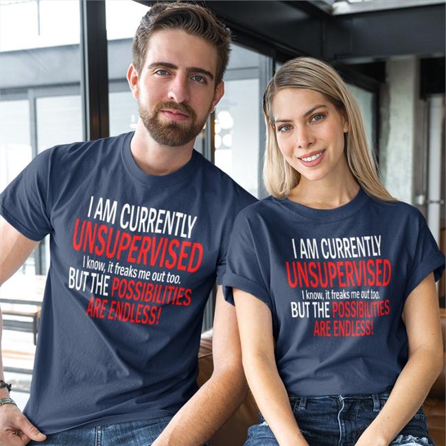 Mathismurder I Am Currently Unsupervised I Know It Freaks Me Out Too But The Possibilities Are Endless Shirt Feliciavox