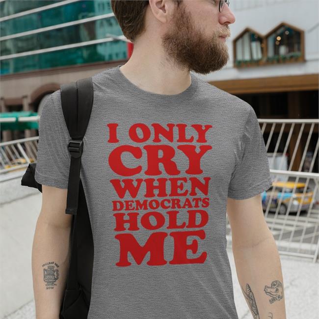 Storm4congress I Only Cry When Democrats Hold Me Shirt Jason