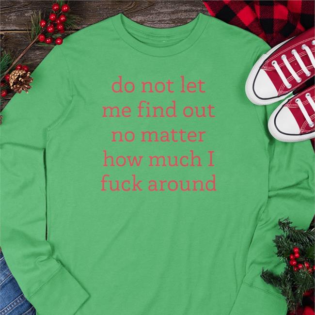Do Not Let Me Find Out No Matter How Much I Fuck Around Sweatshirt White