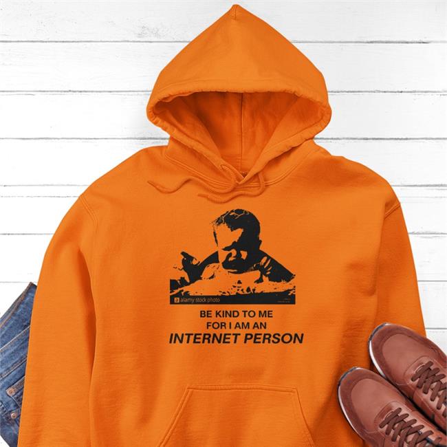 Shirts That Go Hard Merch Be Kind To Me For I Am An Internet Person Hoodie Shirtsthtgohard